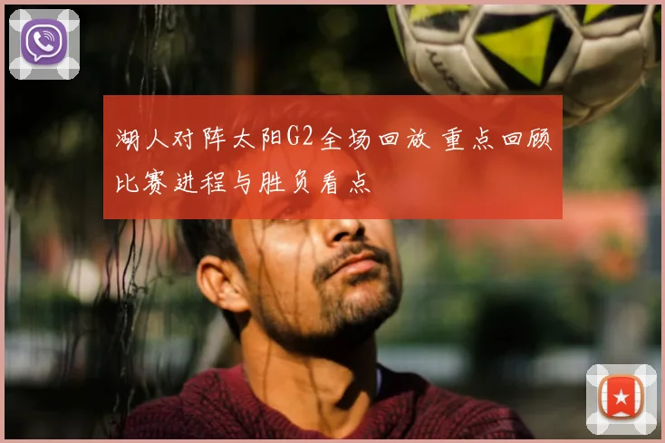 湖人对阵太阳G2全场回放 重点回顾比赛进程与胜负看点