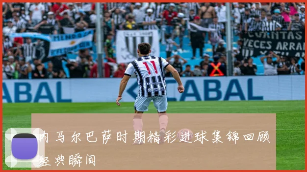 内马尔巴萨时期精彩进球集锦回顾经典瞬间