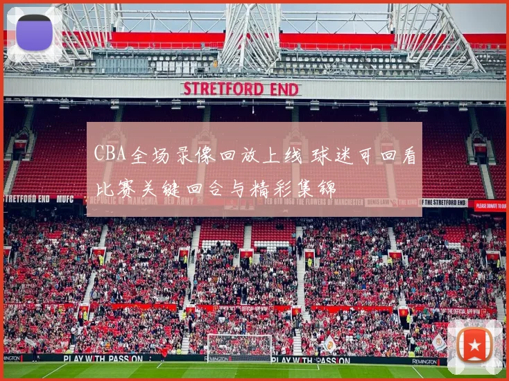 CBA全场录像回放上线 球迷可回看比赛关键回合与精彩集锦